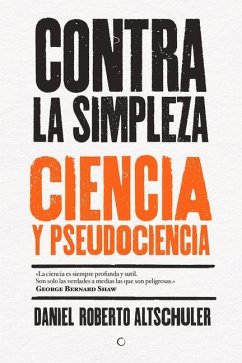 Contra La Simpleza: Ciencia Y Pseudociencia - Altschuler, Daniel Roberto