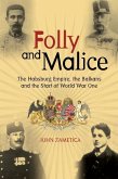 Folly and Malice: The Habsburg Empire, the Balkans and the Start of World War One