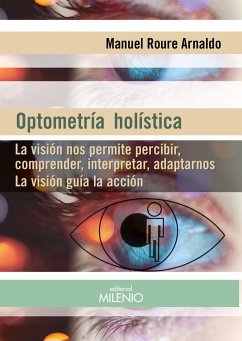 Optometría holística : la visión nos permite percibir, comprender, interpretar, adaptarnos : la visión guía la acción - Roure Arnaldo, Manuel