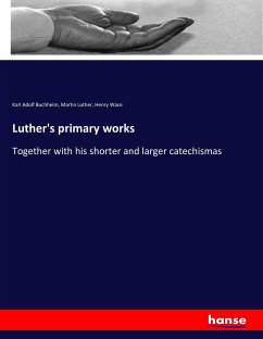 Luther's primary works - Buchheim, Karl Adolf; Luther, Martin; Wace, Henry
