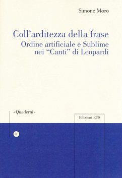 Coll'arditezza della frase. Ordine artificiale e sublime nei «Canti» di Leopardi - Moro, Simone