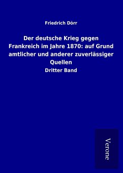 Der deutsche Krieg gegen Frankreich im Jahre 1870: auf Grund amtlicher und anderer zuverlässiger Quellen - Dörr, Friedrich
