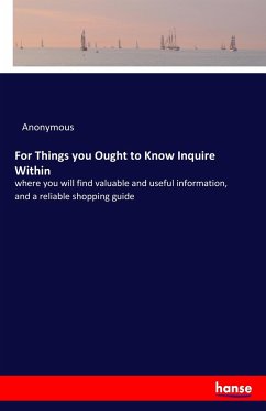 For Things you Ought to Know Inquire Within - Anonymous