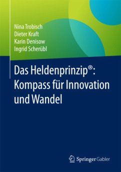 Das Heldenprinzip®: Kompass für Innovation und Wandel - Trobisch, Nina;Kraft, Dieter;Denisow, Karin