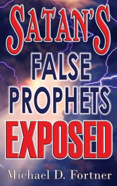 Satan's False Prophets Exposed - Fortner, Michael D.