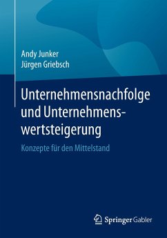 Unternehmensnachfolge und Unternehmenswertsteigerung - Junker, Andy;Griebsch, Jürgen