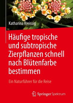 Häufige tropische und subtropische Zierpflanzen schnell nach Blütenfarbe bestimmen - Kreissig, Katharina