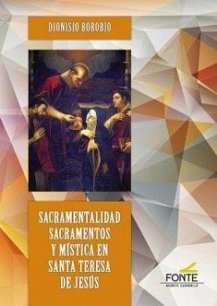 Sacramentalidad, sacramentos y mística en santa Teresa de Jesús - Borobio, Dionisio