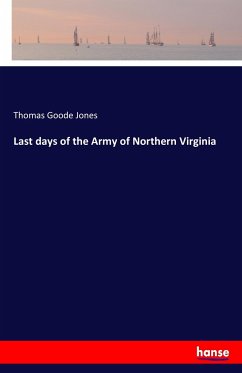 Last days of the Army of Northern Virginia - Jones, Thomas Goode