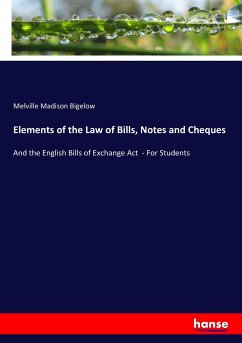 Elements of the Law of Bills, Notes and Cheques - Bigelow, Melville Madison