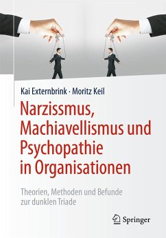 Narzissmus, Machiavellismus und Psychopathie in Organisationen - Externbrink, Kai;Keil, Moritz