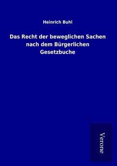 Das Recht der beweglichen Sachen nach dem Bürgerlichen Gesetzbuche - Buhl, Heinrich