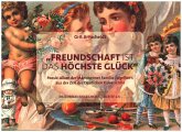 "Freundschaft ist das höchste Glück" "Freundschaft ist das höchste Glück"