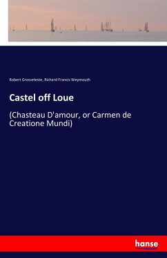 Castel off Loue - Grosseteste, Robert; Weymouth, Richard Francis
