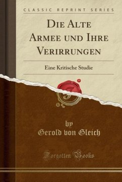 Die Alte Armee und Ihre Verirrungen (Classic Reprint): Eine Kritische Studie: Eine Kritische Studie (Classic Reprint)