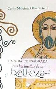 La vida consagrada tras las huellas de la belleza : 46 Semana Nacional para Institutos de Vida Consagrada : 20-23 de abril de 2017, Madrid - Martínez Oliveras, Carlos; Semana Nacional para Institutos de Vida Consagrada