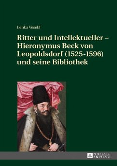 Ritter und Intellektueller ¿ Hieronymus Beck von Leopoldsdorf (1525-1596) und seine Bibliothek - Veselá, Lenka