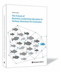The Future of Business Leadership Education in Tertiary Education for Graduates - Kisgen, Stefanie
