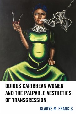 Odious Caribbean Women and the Palpable Aesthetics of Transgression (eBook, ePUB) - Francis, Gladys M.