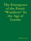 The Emergence of the Poetic "Wanderer" In the Age of Goethe (eBook, ePUB) The Emergence of the Poetic "Wanderer" In the Age of Goethe (eBook, ePUB)