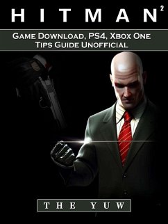 Hitman 2 Game Download, PS4, Xbox One, Tips, Guide Unofficial (eBook, ePUB) - Yuw, The