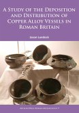 Study of the Deposition and Distribution of Copper Alloy Vessels in Roman Britain (eBook, PDF)