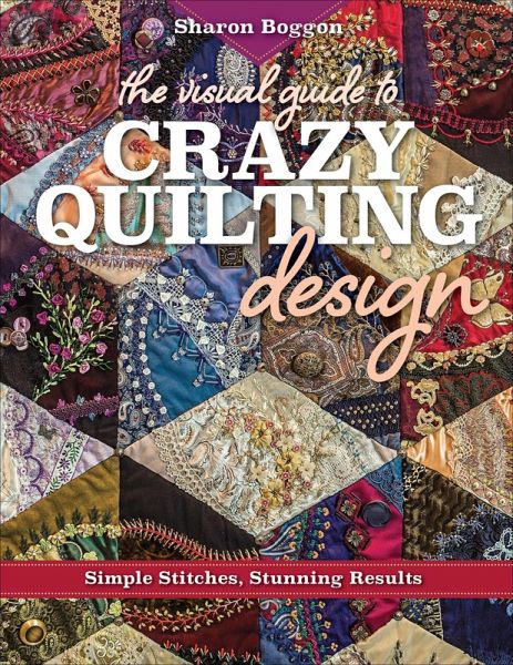 The Visual Guide to Crazy Quilting Design (eBook, ePUB) The Visual Guide to Crazy Quilting Design (eBook, ePUB)