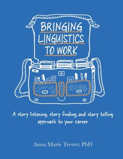 Bringing Linguistics to Work: A Story Listening, Story Finding, and Story Telling Approach to Your Career (eBook, ePUB) - Trester, Anna Marie