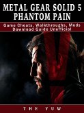 Metal Gear Solid 5 Phantom Pain Game Cheats, Walkthroughs, Mods Download Guide Unofficial (eBook, ePUB)