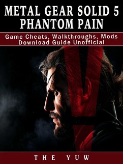 Metal Gear Solid 5 Phantom Pain Game Cheats, Walkthroughs, Mods Download Guide Unofficial (eBook, ePUB) - Yuw, The
