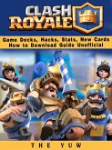 Clash Royale Game Decks, Hacks, Stats, New Cards How to Download Guide Unofficial (eBook, ePUB)