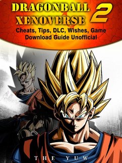 Dragonball Xenoverse 2 Cheats, Tips, DLC, Wishes, Game Download Guide Unofficial (eBook, ePUB) - Yuw, The