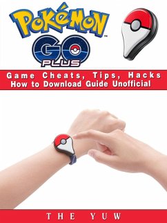 Pokemon Go Plus Game Cheats, Tips, Hacks How to Download Unofficial (eBook, ePUB) - Yuw, The