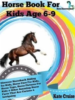 Cover Horse Book For Kids Age 6-9: Discover Horseback Riding For Kids, Horse Care For Kids, Horse Type, Horse Pictures For Kids & Other Amazing Horse Facts Horse Discovery Book - Volume 2) (eBook, ePUB)