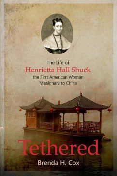 Tethered: The Life of Henrietta Hall Shuck, The First American Woman Missionary to China (eBook, ePUB) - Cox, Brenda