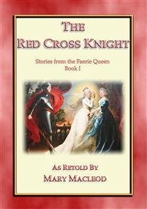 The Red Cross Knight - Stories from the Faerie Queene Book I (eBook, ePUB) - Spencer, Edmund; by Mary Macleod, retold