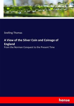 A View of the Silver Coin and Coinage of England