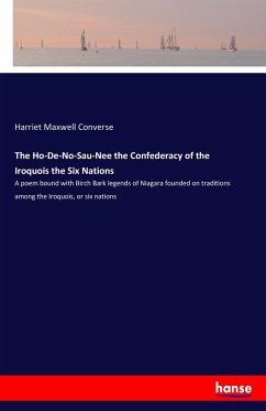 The Ho-De-No-Sau-Nee the Confederacy of the Iroquois the Six Nations - Converse, Harriet Maxwell