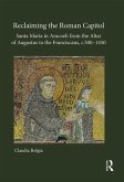Reclaiming the Roman Capitol: Santa Maria in Aracoeli from the Altar of Augustus to the Franciscans, C. 500-1450