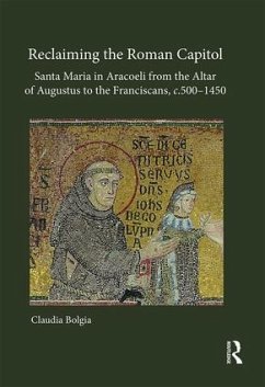 Reclaiming the Roman Capitol: Santa Maria in Aracoeli from the Altar of Augustus to the Franciscans, C. 500-1450 - Bolgia, Claudia