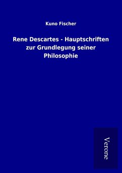 Rene Descartes - Hauptschriften zur Grundlegung seiner Philosophie