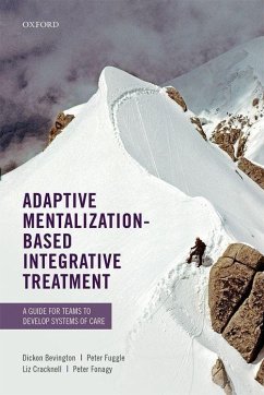 Adaptive Mentalization-Based Integrative Treatment - Bevington, Dickon (Consultant in Child and Adolescent Psychiatry and; Fuggle, Peter (Clinical Director, Clinical Director, Anna Freud Nati; Cracknell, Liz