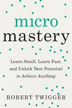 Micromastery: Learn Small, Learn Fast, and Unlock Your Potential to Achieve Anything - Twigger, Robert