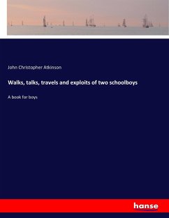 Walks, talks, travels and exploits of two schoolboys - Atkinson, John Christopher