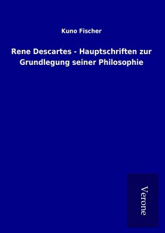Rene Descartes - Hauptschriften zur Grundlegung seiner Philosophie - Fischer, Kuno
