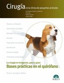 Cirugía En La Clínica de Pequeños Animales. Bases Prácticas En El Quirófano Cirugía En La Clínica de Pequeños Animales. Bases Prácticas En El Quirófano