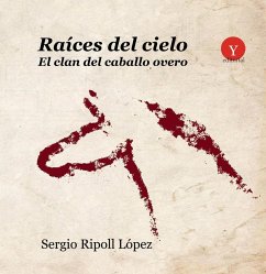 Raíces del cielo : el Clan del Caballo Overo - Ripoll López, Sergio; Rueda Hernanz, Germán