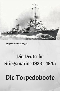 Die Deutsche Kriegsmarine 1933 - 1945: Die Torpedoboote (eBook, ePUB) - Prommersberger, Jürgen
