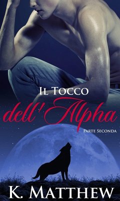 Il Tocco dell'Alpha: Parte Seconda (eBook, ePUB) - Matthew, K.