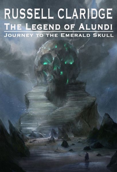 The Legend of Alundi - Journey to the Emerald Skull (eBook, ePUB) The Legend of Alundi - Journey to the Emerald Skull (eBook, ePUB)